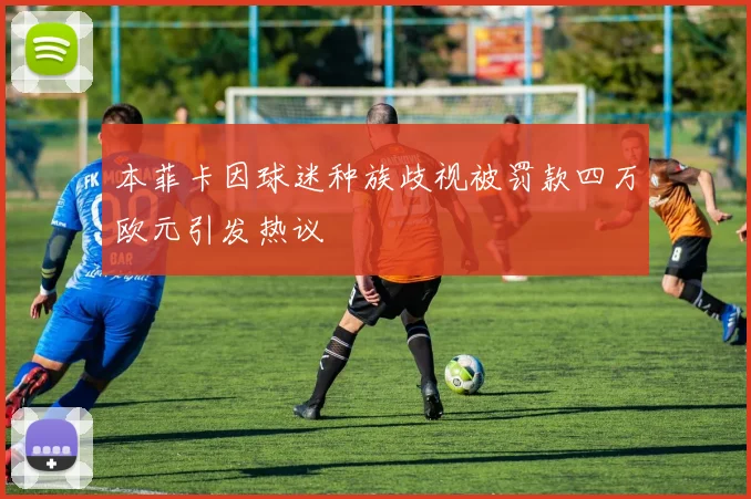 本菲卡因球迷种族歧视被罚款四万欧元引发热议